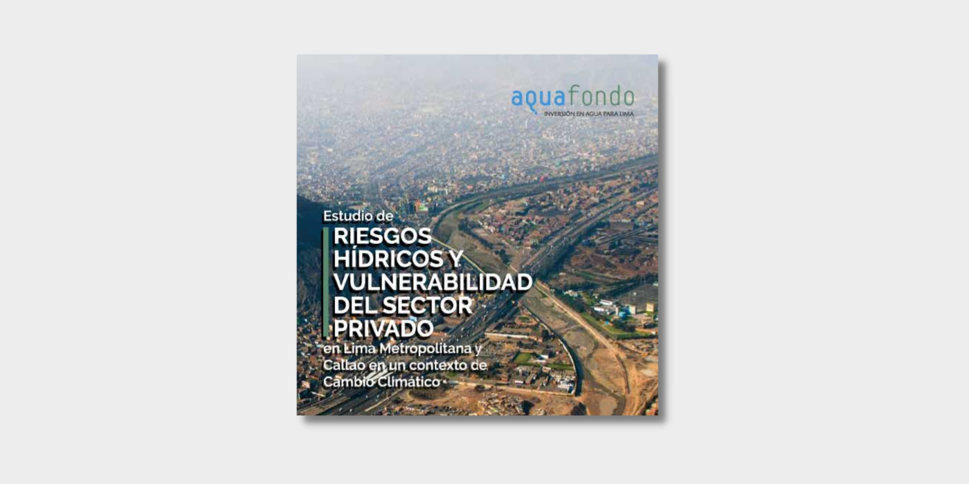 Estudio de riesgos hídricos y vulnerabilidad del sector privado en Lima Metropolitana y Callao en un contexto de Cambio Climático